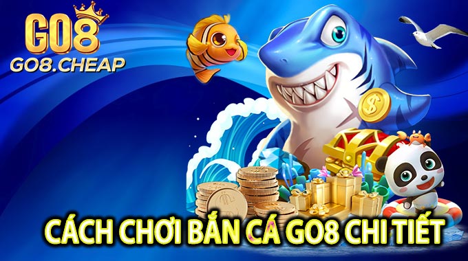 Cách Chơi Bắn Cá GO8 Chi Tiết