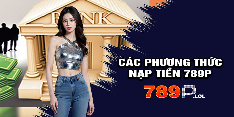 Các Phương Thức Nạp Tiền 789p