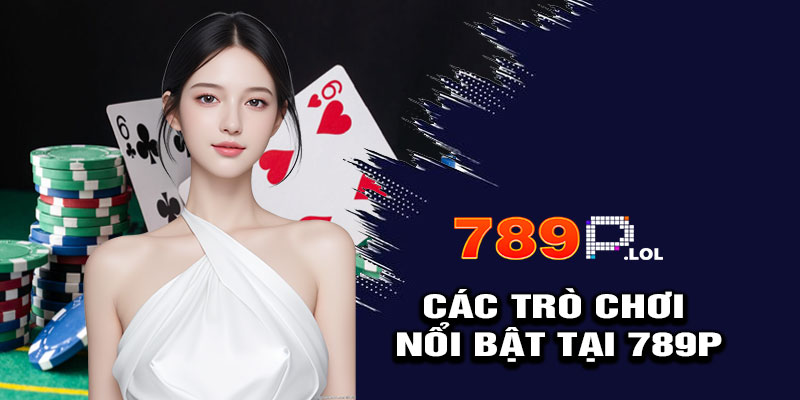 Các trò chơi nổi bật tại 789P