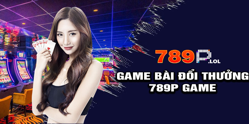 Game Bài Đổi Thưởng – Hấp Dẫn Mọi Thời Đại