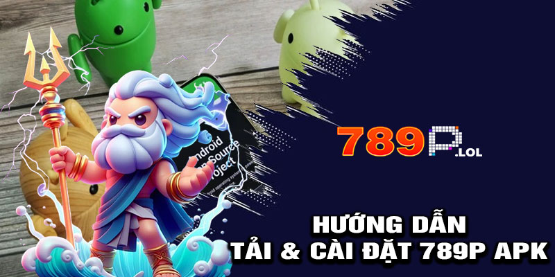 Hướng Dẫn Tải & Cài Đặt 789p APK Cho Android
