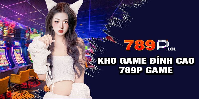 Kho Game Đỉnh Cao Tại 789p Game