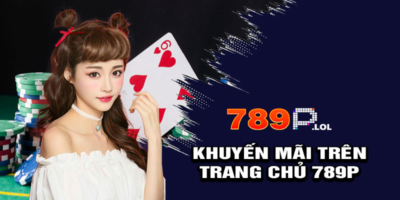 Khuyến mãi hấp dẫn tại trang chủ 789P