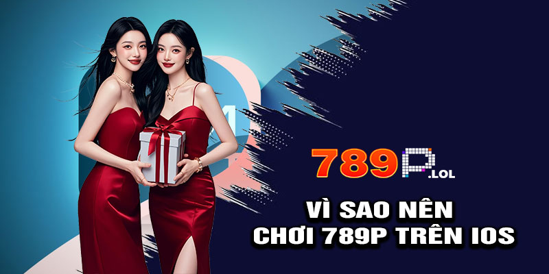 Vì Sao Nên Chơi 789p Trên iOS