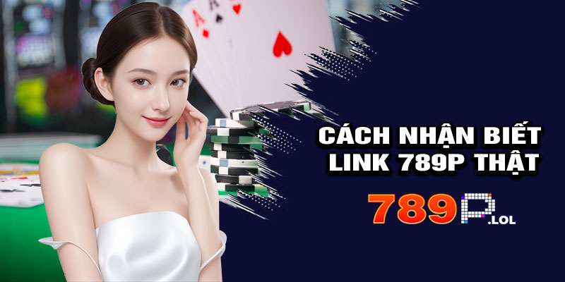 Cách Nhận Biết Link 789p Thật