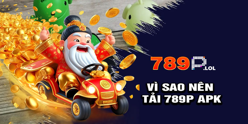 Vì Sao Nên Tải 789p APK